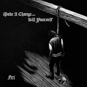 MAKE A CHANGE... KILL YOURSELF - Fri (DigiCD)