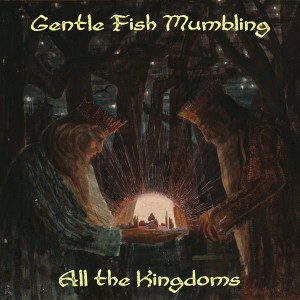 GENTLE FISH MUMBLING - All the Kingdoms (CDr)